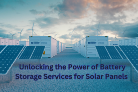 You are currently viewing Unlocking the Power of Battery Storage Services for Solar Panels